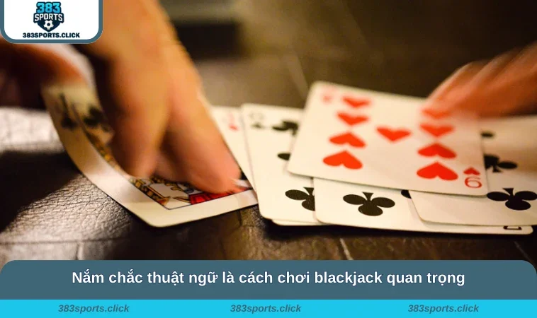 Cách Chơi Blackjack - Chinh Phục Mọi Ván Cược Tại 383SPORTS 2 Nắm chắc thuật ngữ là cách chơi blackjack quan trọng