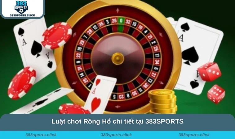 Cách Chơi Rồng Hổ 383SPORTS - Kinh Nghiệm Thắng Cược 2 Luật chơi Rồng Hổ chi tiết tại 383SPORTS