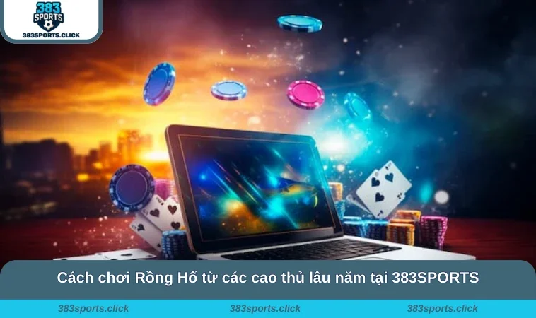 Cách Chơi Rồng Hổ 383SPORTS - Kinh Nghiệm Thắng Cược 3 Cách chơi Rồng Hổ từ các cao thủ lâu năm tại 383SPORTS